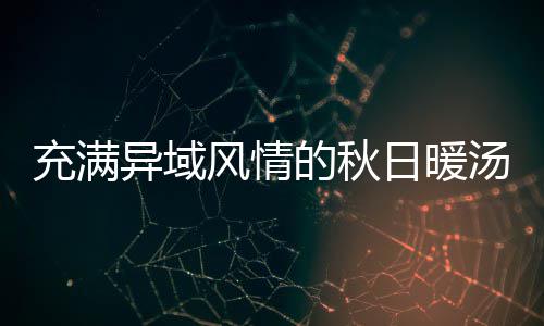 八分日暖汤钟泰风情瓜羹的秋异域充满式南